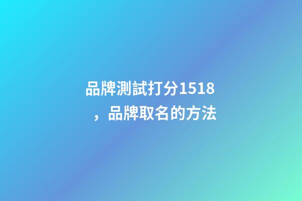 品牌測試打分1518，品牌取名的方法-第1張-商標起名-玄機派